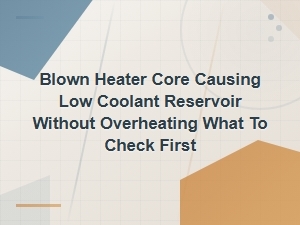 Blown Heater Core Low Coolant Reservoir No Overheating Diagnostic Guide