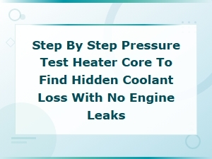 Step-By-Step Pressure Test Heater Core to Find Hidden Coolant Loss with No Engine Leaks