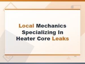 Local Mechanics Specializing in Heater Core Leak Detection and Repair