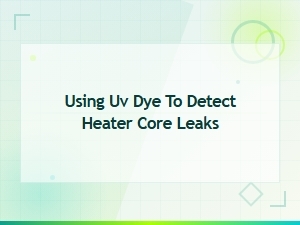 How to Use Uv Dye to Detect Heater Core Leaks Fast