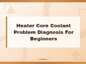 Beginner's Guide to Diagnosing Heater Core Coolant Problems
