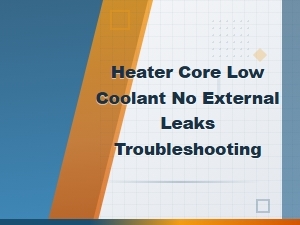Heater Core Low Coolant No External Leaks Troubleshooting Guide