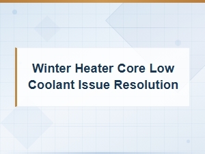 Winter Heater Core Low Coolant Issue Resolution
