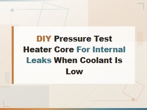 Diy Pressure Test Heater Core for Internal Leaks When Coolant Is Low