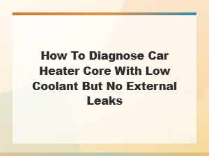 How to Diagnose a Bad Heater Core with Low Coolant and No Visible Leaks