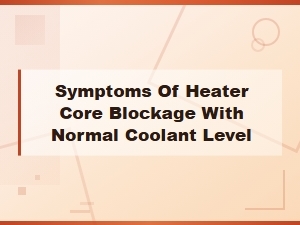 Symptoms of Heater Core Blockage with Normal Coolant Level