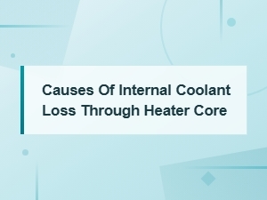 Internal Coolant Loss Through Heater Core: Common Causes and Diagnosis
